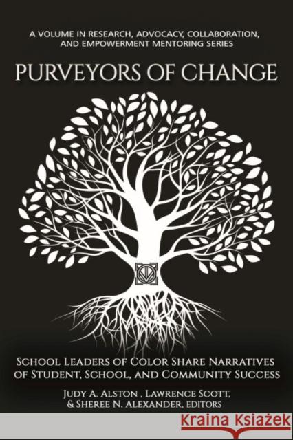 Purveyors of Change: School Leaders of Color Share Narratives of Student, School, and Community Success Judy A. Alston Lawrence Scott Sheree N. Alexander 9781648022296 Information Age Publishing