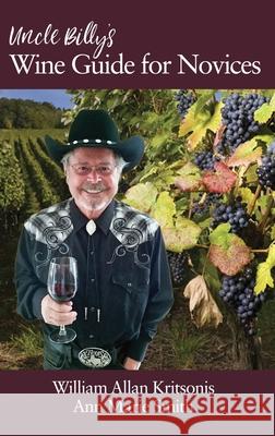 Uncle Billy's Wine Guide for Novices (hc) William Allan Kritsonis Ann Marie Smith 9781648022326 Information Age Publishing