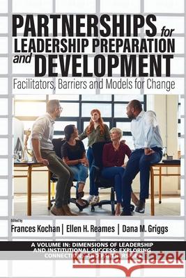 Partnerships for Leadership Preparation and Development: Facilitators, Barriers and Models for Change Frances Kochan Ellen H. Reames Dana M. Griggs 9781648022364 Information Age Publishing
