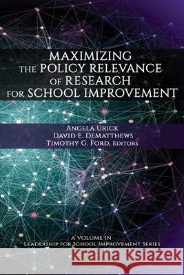 Maximizing the Policy Relevance of Research for School Improvement Angela Urick David E. DeMatthews Timothy G. Ford 9781648022470