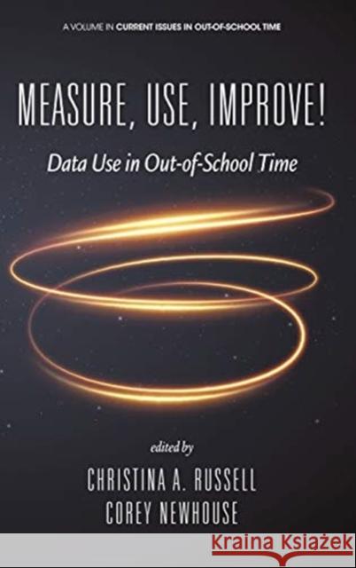 Measure, Use, Improve!: Data Use in Out-of-School Time Christina A. Russell Corey Newhouse 9781648022548