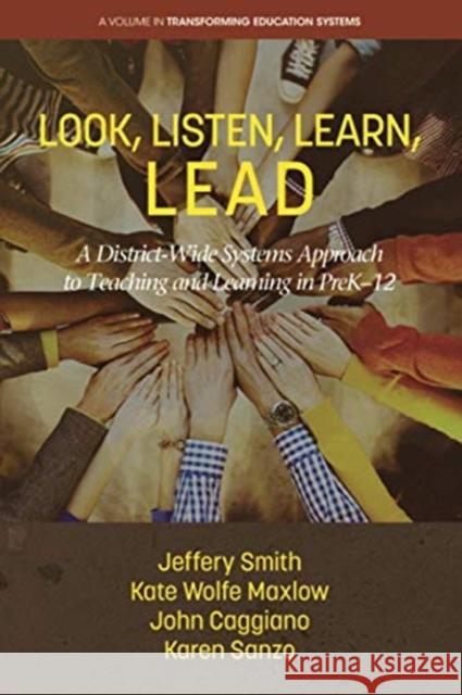 Look, Listen, Learn, LEAD: A District-Wide Systems Approach to Teaching and Learning in PreK-12 Jeffery Smith Kate Wolfe Maxlow John Caggianno 9781648022654 Information Age Publishing