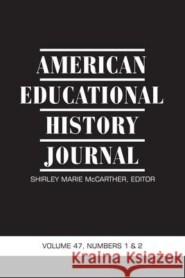 American Educational History Journal: Volume 47 Numbers 1 & 2 2020 Shirley Marie McCarther 9781648022685 Information Age Publishing