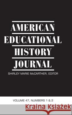 American Educational History Journal: Volume 47 Numbers 1 & 2 2020 Shirley Marie McCarther 9781648022692 Information Age Publishing