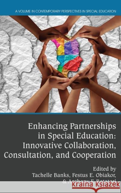 Enhancing Partnerships in Special Education: Innovative Collaboration, Consultation, and Cooperation Tachelle Banks Festus E. Obiakor Anthony F. Rotatori 9781648022951 Information Age Publishing