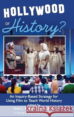 Hollywood or History?: An Inquiry-Based Strategy for Using Film to Teach World History Scott L. Roberts Charles Elfer 9781648023040