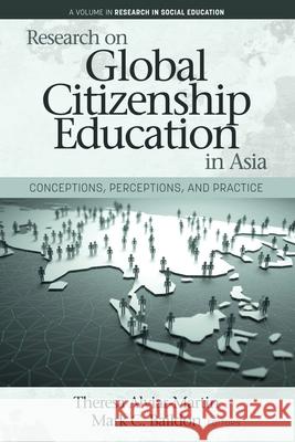 Research on Global Citizenship Education in Asia: Conceptions, Perceptions, and Practice Theresa Alviar-Martin Mark C. Baildon  9781648023231 Information Age Publishing