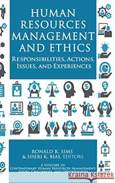 Human Resources Management and Ethics: Responsibilities, Actions, Issues, and Experiences Ronald R. Sims Sheri K. Bias 9781648023309 Information Age Publishing