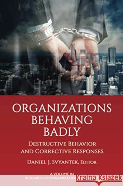 Organizations Behaving Badly: Destructive Behavior and Corrective Responses Daniel J. Svyantek 9781648023545