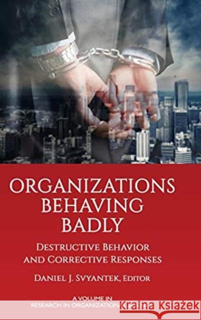 Organizations Behaving Badly: Destructive Behavior and Corrective Responses Daniel J. Svyantek 9781648023552