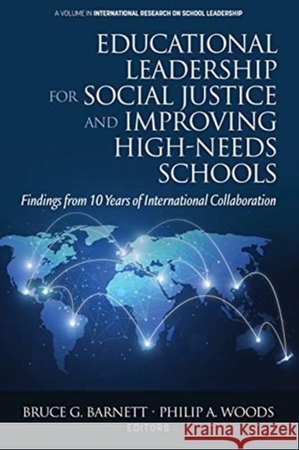 Educational Leadership for Social Justice and Improving High-Needs Schools: Findings from 10 Years of International Collaboration Bruce G. Barnett Philip A. Woods 9781648023729 Information Age Publishing