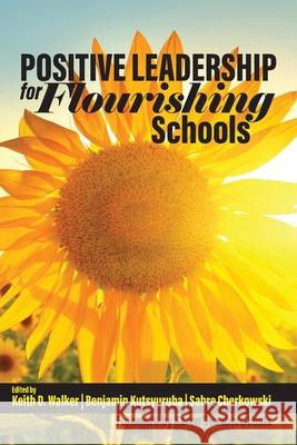 Positive Leadership for Flourishing Schools Keith D Walker, Benjamin Kutsyuruba, Sabre Cherkowski 9781648023842 Information Age Publishing