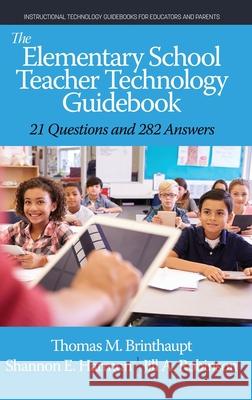 The Elementary School Teacher Technology Guidebook: 21 Questions and 282 Answers Thomas M. Brinthaupt Shannon E. Harmon Jill A. Robinson 9781648023880 Information Age Publishing