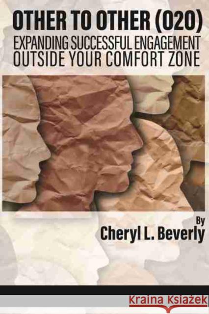 Other to Other (O2O): Expanding Successful Engagement Outside Your Comfort Zone Cheryl L. Beverly 9781648023903