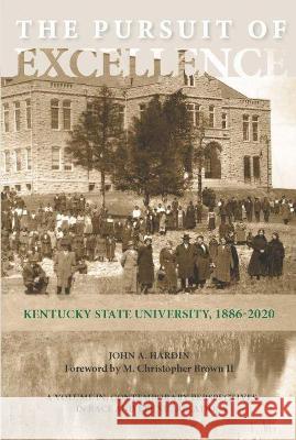 The Pursuit of Excellence: Kentucky State University, 1886-2020 John A Hardin 9781648023934