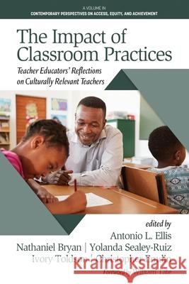 The Impact of Classroom Practices: Teacher Educators' Reflections on Culturally Relevant Teachers Antonio L Ellis, Nathaniel Bryan, Yolanda Sealey-Ruiz 9781648023989
