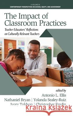 The Impact of Classroom Practices: Educators' Reflections on Culturally Relevant Teachers Antonio L Ellis, Nathaniel Bryan, Yolanda Sealey-Ruiz 9781648023996