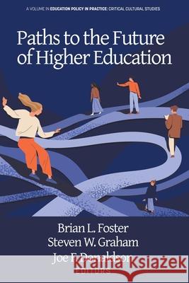 Paths to the Future of Higher Education Brian L Foster, Steven W Graham, Joe F Donaldson 9781648024061 Information Age Publishing