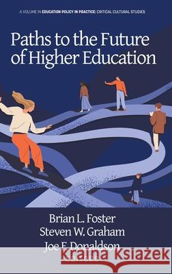 Paths to the Future of Higher Education Brian L Foster, Steven W Graham, Joe F Donaldson 9781648024078 Information Age Publishing