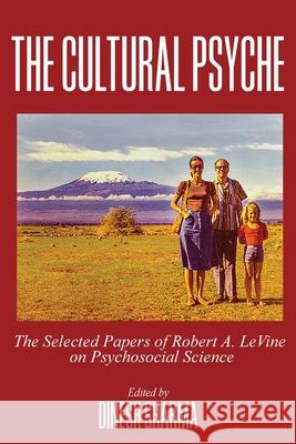 The Cultural Psyche: The Selected Papers of Robert A. LeVine on Psychosocial Science Dinesh Sharma 9781648024122