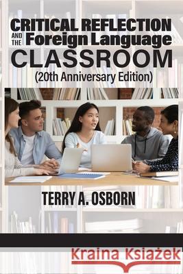 Critical Reflection and the Foreign Language Classroom (20th Anniversary Edition) Terry A. Osborn 9781648024184 Information Age Publishing