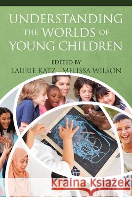 Understanding the Worlds of Young Children Laurie Katz Melissa Wilson 9781648024214 Information Age Publishing