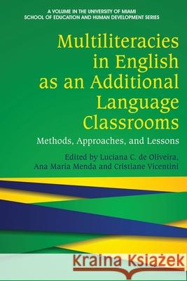 Multiliteracies in English as an Additional Language Classrooms: Methods, Approaches, and Lessons Luciana C. d Ana Maria Menda Cristiane Vicentini 9781648024245 Information Age Publishing