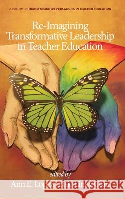 Re-Imagining Transformative Leadership in Teacher Education Ann E. Lopez Elsie Lindy Olan 9781648024542 Information Age Publishing