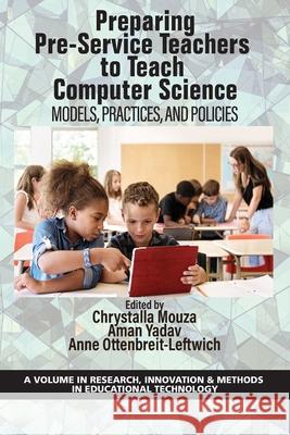 Preparing Pre-Service Teachers to Teach Computer Science: Models, Practices, and Policies Aman Yadav, Anne Ottenbreit-Leftwich, Chrystalla Mouza 9781648024566 Eurospan (JL)