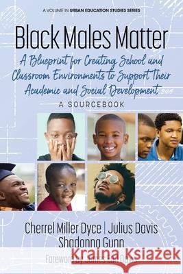 Black Males Matter: A Blueprint for Creating School and Classroom Environments to Support Their Academic and Social Development A Sourcebo Cherrel Mille Julius Davis Shadonna Gunn 9781648024597 Information Age Publishing