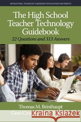 The High School Teacher Technology Guidebook: 22 Questions and 313 Answers Thomas M. Brinthaupt Gene Cowart Jill A. Robinson 9781648024740 Information Age Publishing
