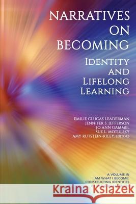 Narratives on Becoming: Identity and Lifelong Learning Amy Rutstein-Riley, Emilie Clucas Leaderman, Jennifer S. Jefferson 9781648024801 Eurospan (JL)