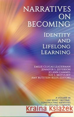 Narratives on Becoming: Identity and Lifelong Learning Amy Rutstein-Riley, Emilie Clucas Leaderman, Jennifer S. Jefferson 9781648024818 Eurospan (JL)