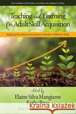 Teaching and Learning for Adult Skill Acquisition: Applying the Dreyfus and Dreyfus Model in Different Fields Elaine Silv Kathy Peno 9781648025006 Information Age Publishing