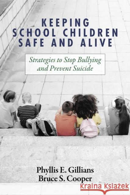 Keeping School Children Safe and Alive: Strategies to Stop Bullying and Prevent Suicide Bruce S. Cooper, Phyllis E. Gillians 9781648025037