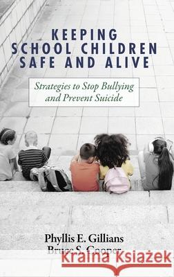 Keeping School Children Safe and Alive: Strategies to Stop Bullying and Prevent Suicide Bruce S. Cooper, Phyllis E. Gillians 9781648025044 Eurospan (JL)