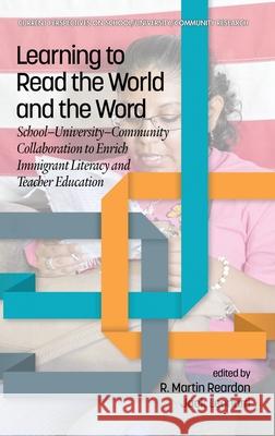 Learning to Read the World and the Word: School-University-Community Collaboration to Enrich Immigrant Literacy and Teacher Education R. Martin Reardon Jack Leonard 9781648025365