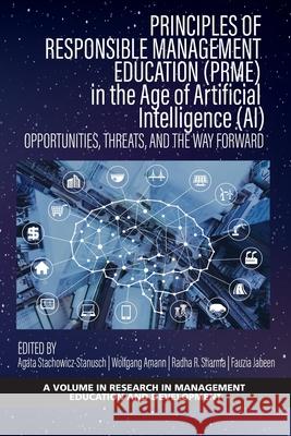 Principles of Responsible Management Education (PRME) in the Age of Artificial Intelligence (AI) - Opportunities, Threats, and the Way Forward Agata Stachowicz-Stanusch Wolfgang Amann Radha Sharma 9781648025433