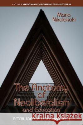 The Anatomy of Neoliberalism and Education Maria Nikolakaki 9781648025815 