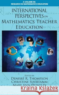 International Perspectives on Mathematics Teacher Education Denisse Thompson Christine Suurtamm Mary Ann Huntley 9781648026300 Information Age Publishing