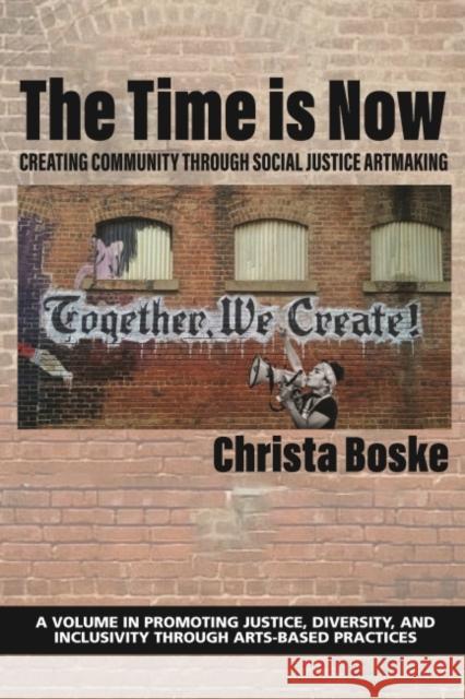 The Time is Now: Creating Community Through Social Justice Artmaking Boske, Christa 9781648027017