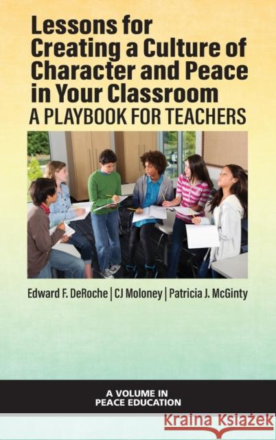 Lessons for Creating a Culture of Character and Peace in Your Classroom Edward F. Deroche Cj Moloney Patricia J. McGinty 9781648027079 Information Age Publishing