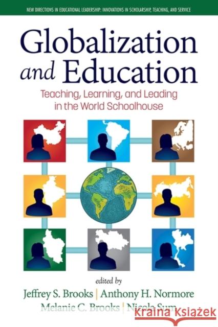 Globalization and Education: Teaching, Learning and Leading in the World Schoolhouse Jeffrey S. Brooks Anthony H. Normore Melanie C. Brooks 9781648027123 Information Age Publishing