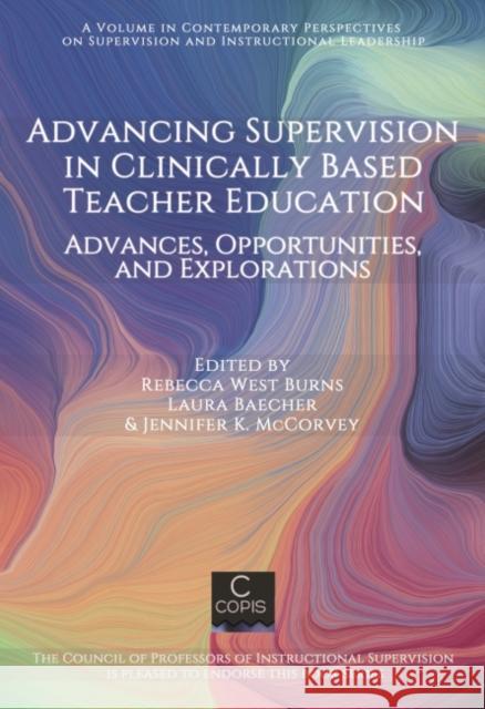 Advancing Supervision in Clinically Based Teacher Education: Advances, Opportunities, and Explorations Rebecca West Burns Laura Baecher Jennifer K. McCorvey 9781648027185 Information Age Publishing