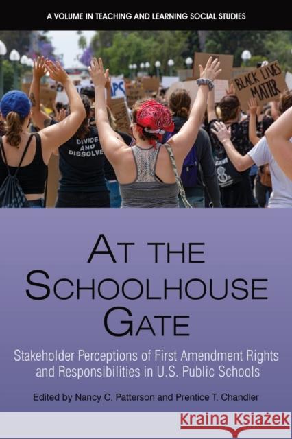 At the Schoolhouse Gate: Stakeholder Perceptions of First Amendment Rights and Responsibilities in U.S. Public Schools Nancy C. Patterson Prentice T. Chandler  9781648027246