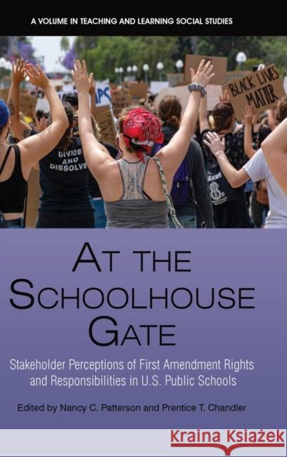At the Schoolhouse Gate: Stakeholder Perceptions of First Amendment Rights and Responsibilities in U.S. Public Schools Nancy C. Patterson Prentice T. Chandler  9781648027253