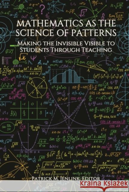 Mathematics as the Science of Patterns: Making the Invisible Visible to Students Through Teaching Jenlink, Patrick M. 9781648027444 Information Age Publishing