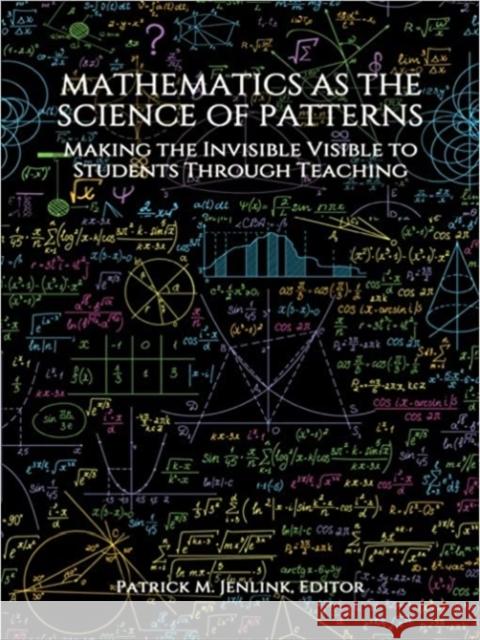 Mathematics as the Science of Patterns: Making the Invisible Visible to Students Through Teaching Jenlink, Patrick M. 9781648027451 Information Age Publishing