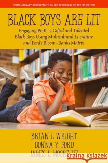 Black Boys are Lit: Engaging PreK-3 Gifted and Talented Black Boys Using Multicultural Literature and Ford's Bloom-Banks Matrix Brian L Wright Donna Y Ford James L Moore 9781648027475