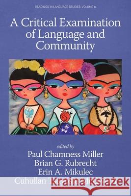 A Critical Examination of Language and Community Paul Chamnes Brian G. Rubrecht Erin A. Mikulec 9781648027680 Information Age Publishing